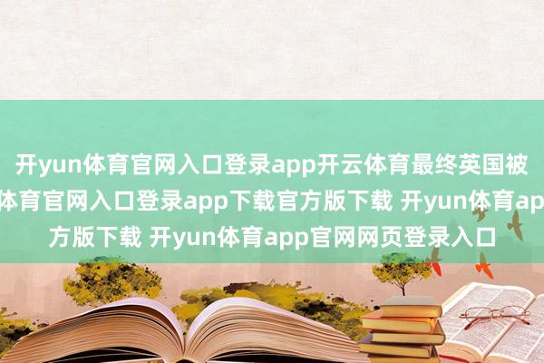开yun体育官网入口登录app开云体育最终英国被绝对边际化-开yun体育官网入口登录app下载官方版下载 开yun体育app官网网页登录入口