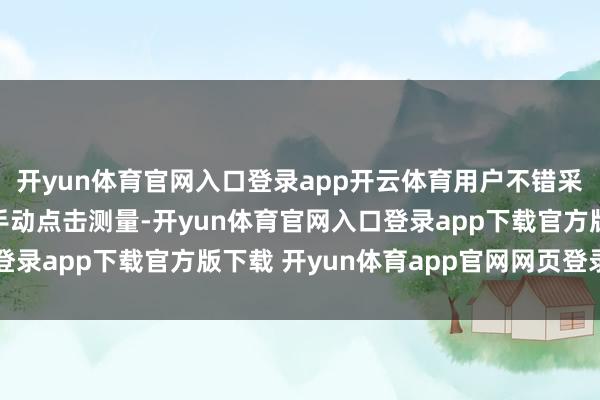 开yun体育官网入口登录app开云体育用户不错采纳自动充气测量或者手动点击测量-开yun体育官网入口登录app下载官方版下载 开yun体育app官网网页登录入口