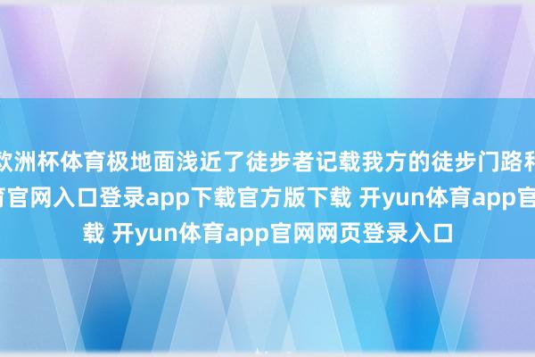 欧洲杯体育极地面浅近了徒步者记载我方的徒步门路和时间-开yun体育官网入口登录app下载官方版下载 开yun体育app官网网页登录入口