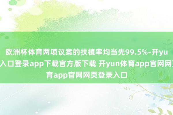 欧洲杯体育两项议案的扶植率均当先99.5%-开yun体育官网入口登录app下载官方版下载 开yun体育app官网网页登录入口