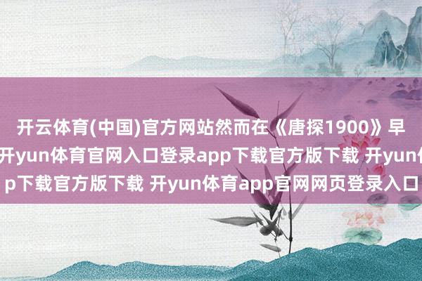 开云体育(中国)官方网站然而在《唐探1900》早期发布的电影海报上-开yun体育官网入口登录app下载官方版下载 开yun体育app官网网页登录入口