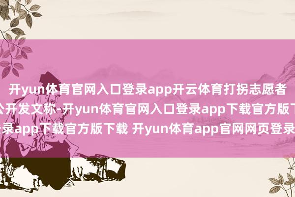 开yun体育官网入口登录app开云体育打拐志愿者上官正义在卤莽平台公开发文称-开yun体育官网入口登录app下载官方版下载 开yun体育app官网网页登录入口