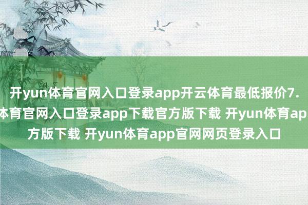 开yun体育官网入口登录app开云体育最低报价7.70元/公斤-开yun体育官网入口登录app下载官方版下载 开yun体育app官网网页登录入口