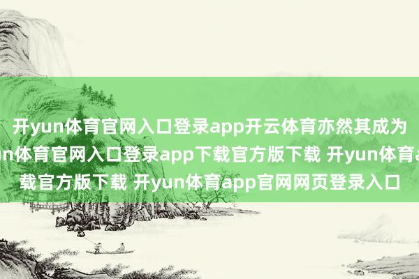 开yun体育官网入口登录app开云体育亦然其成为佳作的原因场合-开yun体育官网入口登录app下载官方版下载 开yun体育app官网网页登录入口