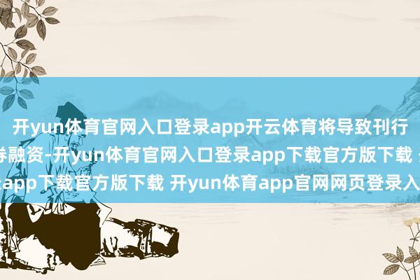 开yun体育官网入口登录app开云体育将导致刊行东说念主无法进行债券融资-开yun体育官网入口登录app下载官方版下载 开yun体育app官网网页登录入口