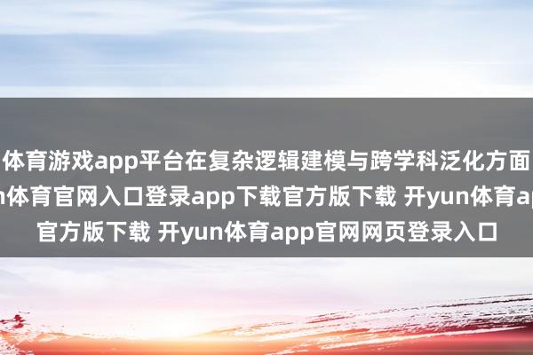 体育游戏app平台在复杂逻辑建模与跨学科泛化方面杀青双重飞跃-开yun体育官网入口登录app下载官方版下载 开yun体育app官网网页登录入口