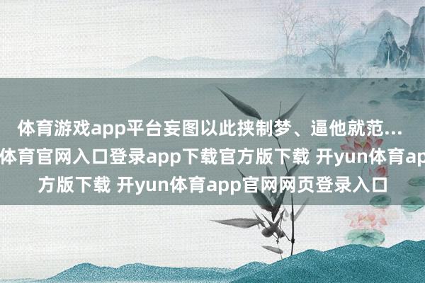 体育游戏app平台妄图以此挟制梦、逼他就范...  在第一季中-开yun体育官网入口登录app下载官方版下载 开yun体育app官网网页登录入口
