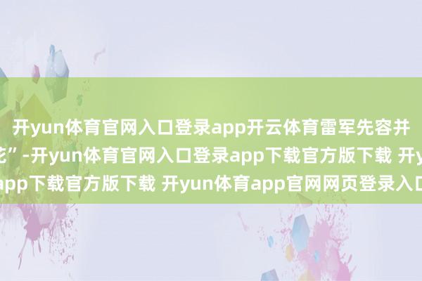 开yun体育官网入口登录app开云体育雷军先容并品味了小米“网红麻花”-开yun体育官网入口登录app下载官方版下载 开yun体育app官网网页登录入口