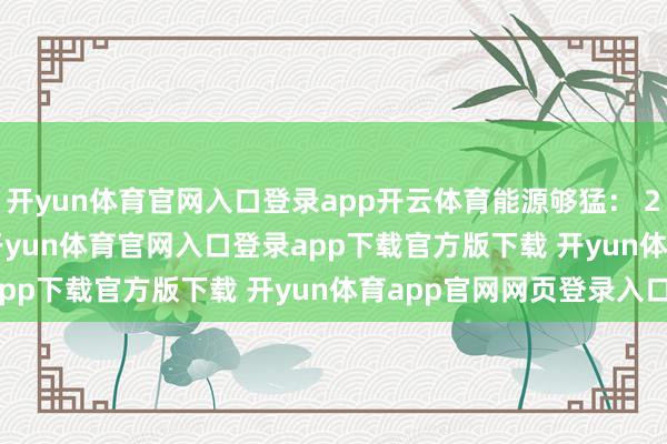 开yun体育官网入口登录app开云体育能源够猛： 2.0T+9AT+当令四驱-开yun体育官网入口登录app下载官方版下载 开yun体育app官网网页登录入口