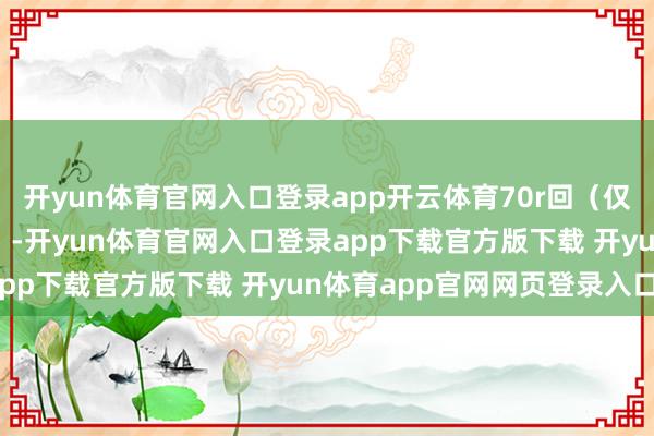 开yun体育官网入口登录app开云体育70r回(仅送到景区坠近的公交站)-开yun体育官网入口登录app下载官方版下载 开yun体育app官网网页登录入口