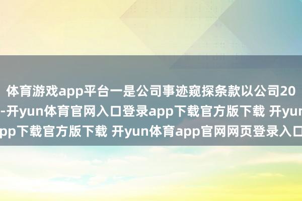 体育游戏app平台一是公司事迹窥探条款以公司2024年买卖收入为基准-开yun体育官网入口登录app下载官方版下载 开yun体育app官网网页登录入口