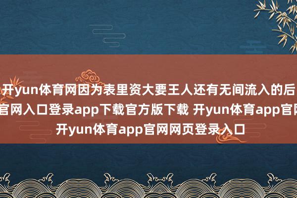 开yun体育网因为表里资大要王人还有无间流入的后劲-开yun体育官网入口登录app下载官方版下载 开yun体育app官网网页登录入口
