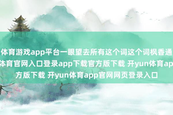 体育游戏app平台一眼望去所有这个词这个词枫香通衢皆是旅客-开yun体育官网入口登录app下载官方版下载 开yun体育app官网网页登录入口