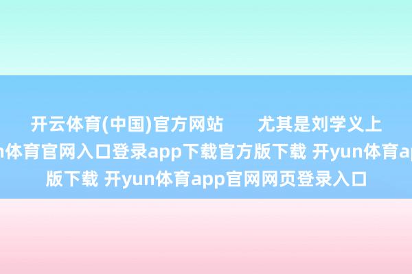 开云体育(中国)官方网站       尤其是刘学义上演的县令潘越-开yun体育官网入口登录app下载官方版下载 开yun体育app官网网页登录入口