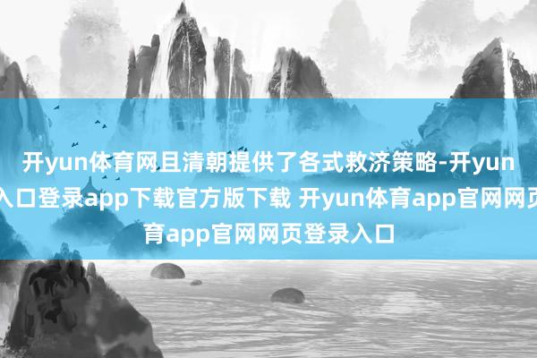 开yun体育网且清朝提供了各式救济策略-开yun体育官网入口登录app下载官方版下载 开yun体育app官网网页登录入口