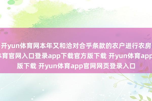 开yun体育网本年又和洽对合乎条款的农户进行农房节能矫正-开yun体育官网入口登录app下载官方版下载 开yun体育app官网网页登录入口