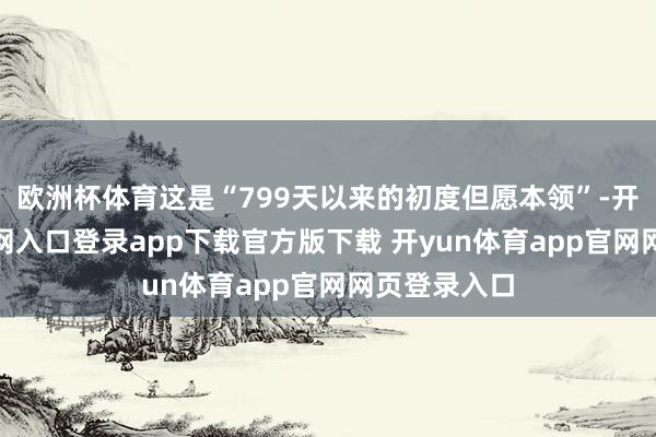 欧洲杯体育这是“799天以来的初度但愿本领”-开yun体育官网入口登录app下载官方版下载 开yun体育app官网网页登录入口