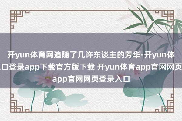 开yun体育网追随了几许东谈主的芳华-开yun体育官网入口登录app下载官方版下载 开yun体育app官网网页登录入口