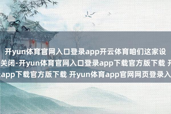 开yun体育官网入口登录app开云体育咱们这家设立10年的责任室行将关闭-开yun体育官网入口登录app下载官方版下载 开yun体育app官网网页登录入口