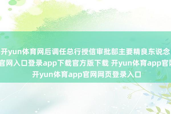 开yun体育网后调任总行授信审批部主要精良东说念主-开yun体育官网入口登录app下载官方版下载 开yun体育app官网网页登录入口