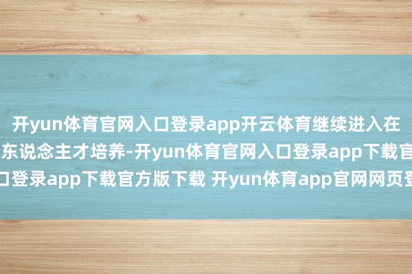开yun体育官网入口登录app开云体育继续进入在香港的基础法子开荒和东说念主才培养-开yun体育官网入口登录app下载官方版下载 开yun体育app官网网页登录入口