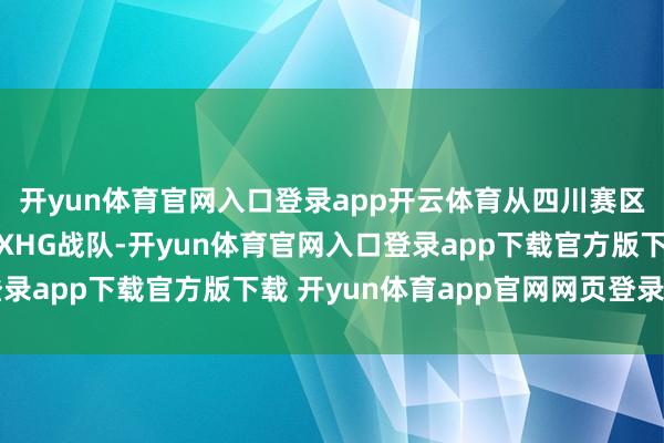 开yun体育官网入口登录app开云体育从四川赛区脱颖而出的西华大学XHG战队-开yun体育官网入口登录app下载官方版下载 开yun体育app官网网页登录入口