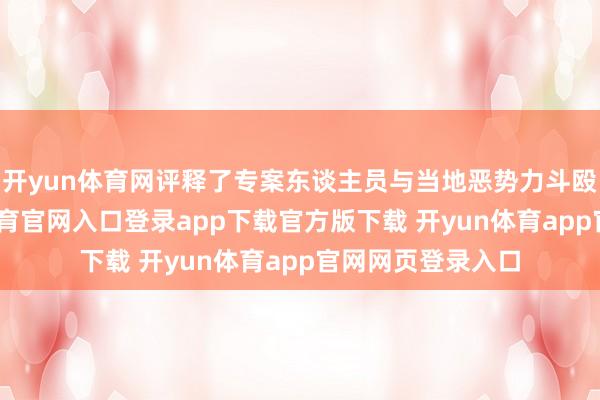 开yun体育网评释了专案东谈主员与当地恶势力斗殴的故事-开yun体育官网入口登录app下载官方版下载 开yun体育app官网网页登录入口