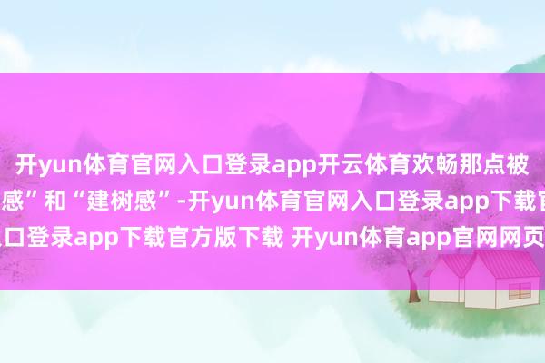开yun体育官网入口登录app开云体育欢畅那点被现实挤压殆尽的“掌控感”和“建树感”-开yun体育官网入口登录app下载官方版下载 开yun体育app官网网页登录入口
