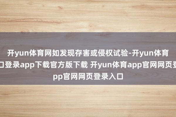 开yun体育网如发现存害或侵权试验-开yun体育官网入口登录app下载官方版下载 开yun体育app官网网页登录入口
