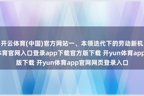 开云体育(中国)官方网站一、本领迭代下的劳动新机遇连年来-开yun体育官网入口登录app下载官方版下载 开yun体育app官网网页登录入口