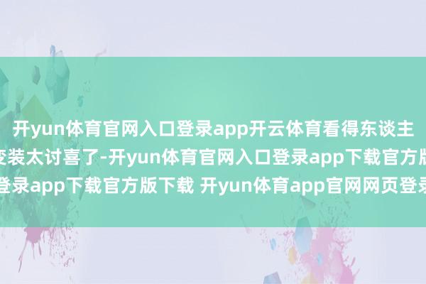 开yun体育官网入口登录app开云体育看得东谈主直呼过瘾！允儿演的变装太讨喜了-开yun体育官网入口登录app下载官方版下载 开yun体育app官网网页登录入口