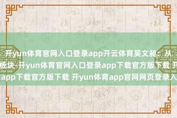 开yun体育官网入口登录app开云体育吴文昶：从两大纬度不雅察PCB板块-开yun体育官网入口登录app下载官方版下载 开yun体育app官网网页登录入口