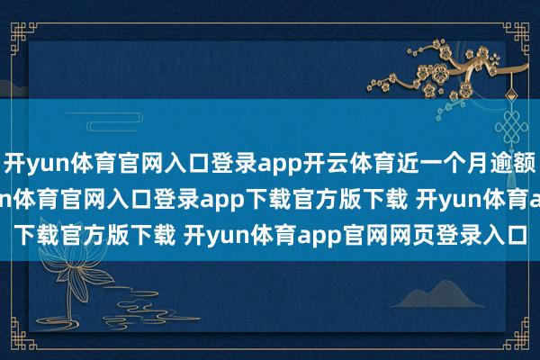 开yun体育官网入口登录app开云体育近一个月逾额陈说为-0.07%-开yun体育官网入口登录app下载官方版下载 开yun体育app官网网页登录入口