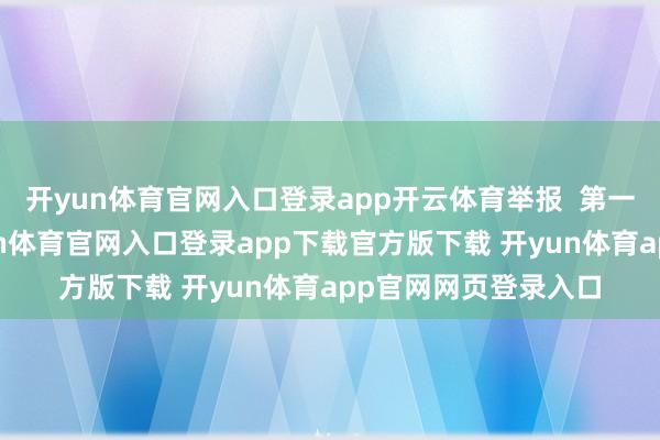 开yun体育官网入口登录app开云体育举报  第一财经告白和解-开yun体育官网入口登录app下载官方版下载 开yun体育app官网网页登录入口