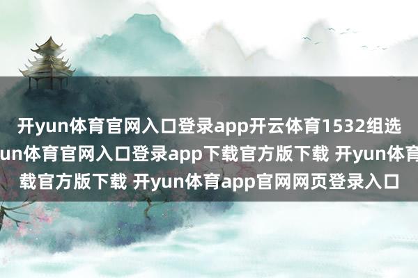开yun体育官网入口登录app开云体育1532组选手完成高校解围赛-开yun体育官网入口登录app下载官方版下载 开yun体育app官网网页登录入口