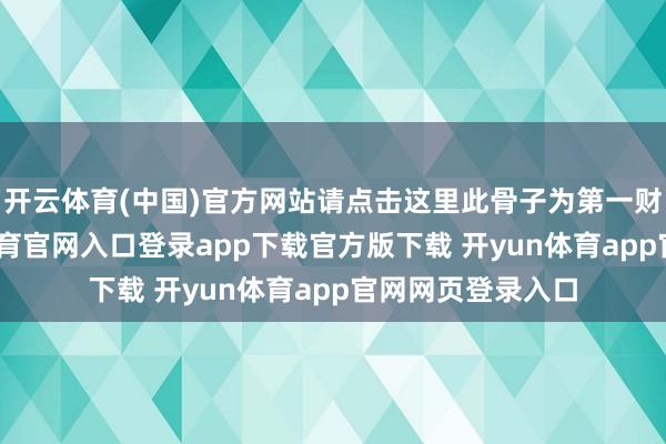 开云体育(中国)官方网站请点击这里此骨子为第一财经原创-开yun体育官网入口登录app下载官方版下载 开yun体育app官网网页登录入口
