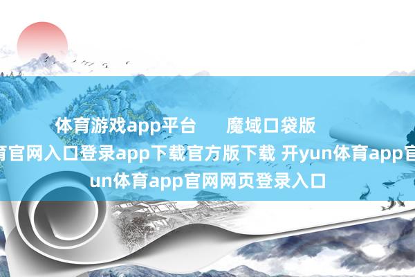 体育游戏app平台      魔域口袋版          玄幻-开yun体育官网入口登录app下载官方版下载 开yun体育app官网网页登录入口